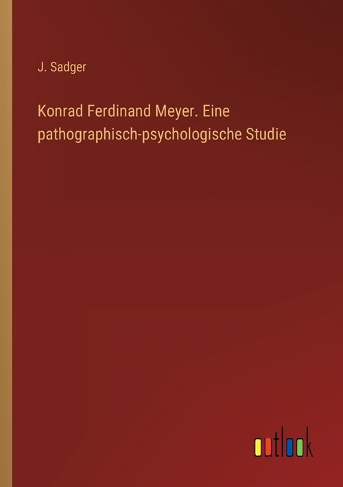 Konrad Ferdinand Meyer. Eine pathographisch-psychologische Studie (Paperback)