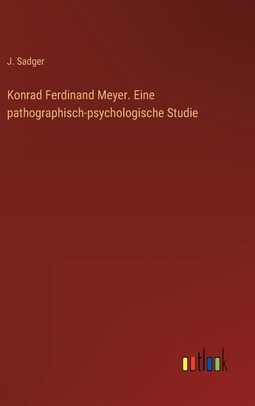 Konrad Ferdinand Meyer. Eine pathographisch-psychologische Studie (Hardcover)