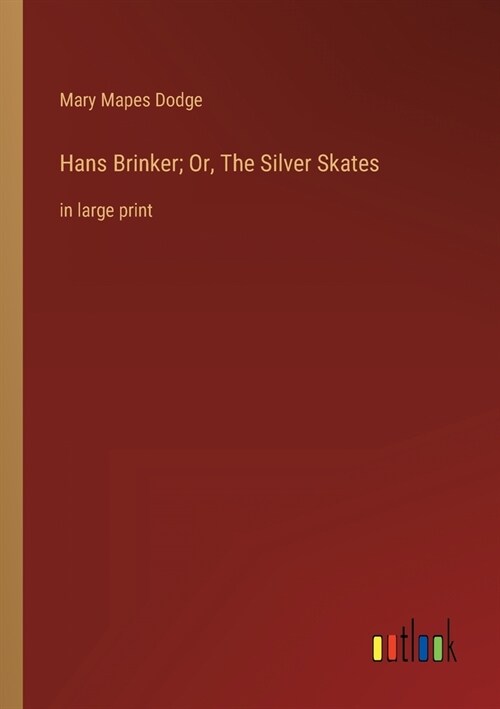 Hans Brinker; Or, The Silver Skates: in large print (Paperback)