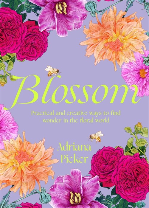 Blossom: Practical and Creative Ways to Find Wonder in the Floral World (Hardcover)