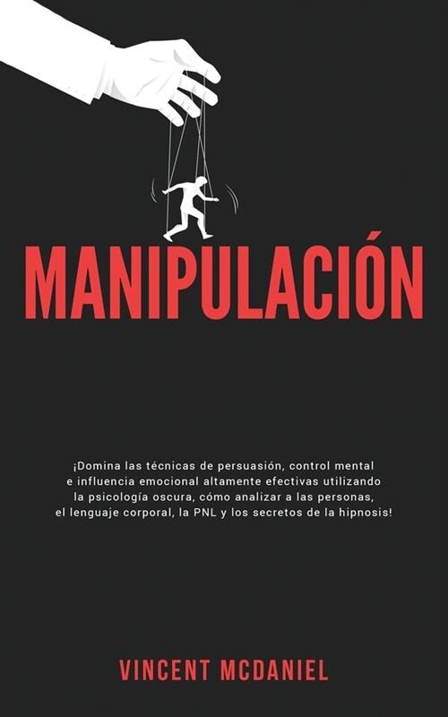 Manipulaci?: 좩omina las t?nicas de persuasi?, control mental e influencia emocional altamente efectivas utilizando la psicolog? (Paperback)