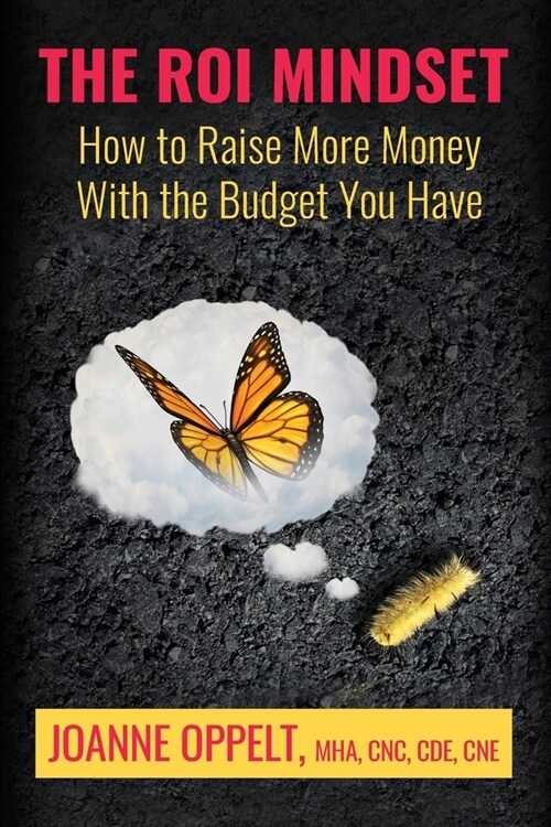 The ROI Mindset: How to Raise More Money with the Budget You Have (Paperback)