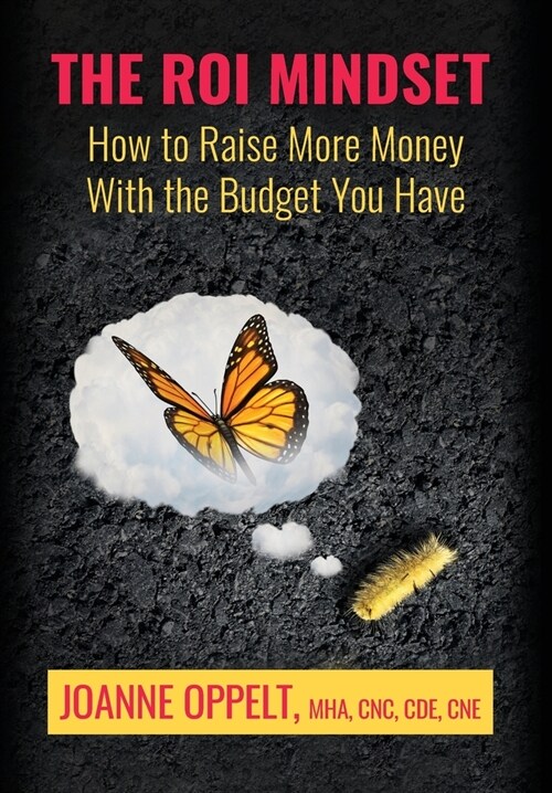 The ROI Mindset: How to Raise More Money with the Budget You Have (Hardcover)