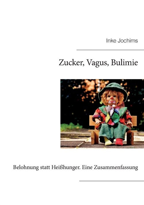 Zucker, Vagus, Bulimie: Belohnung statt Hei?unger. Eine Zusammenfassung (Paperback)