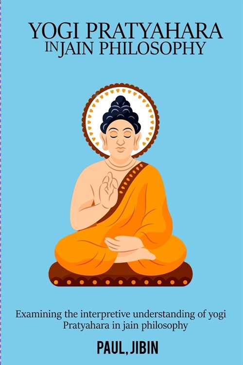 Examining the Interpretive Understanding of Yogi Pratyahara in Jain Philosophy (Paperback)