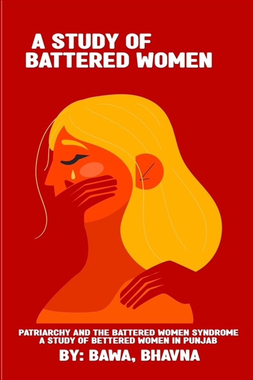 Patriarchy and the battered women syndrome A study of battered women in Punjab (Paperback)