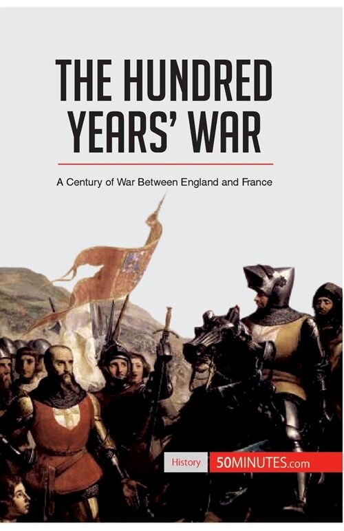 The Hundred Years War: A Century of War Between England and France (Paperback)