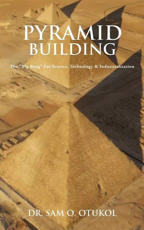 Pyramid Building: The Big Bang For Science, Technology & Industrialization (Paperback)
