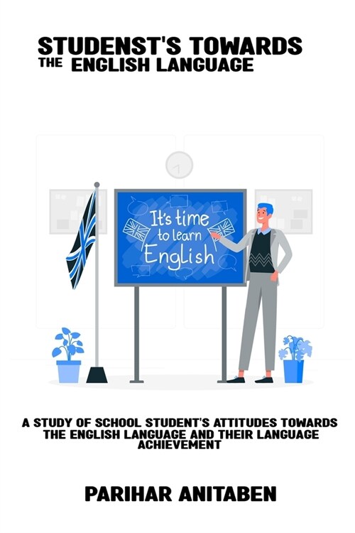 A study of school students attitudes towards the English language and their language achievement (Paperback)