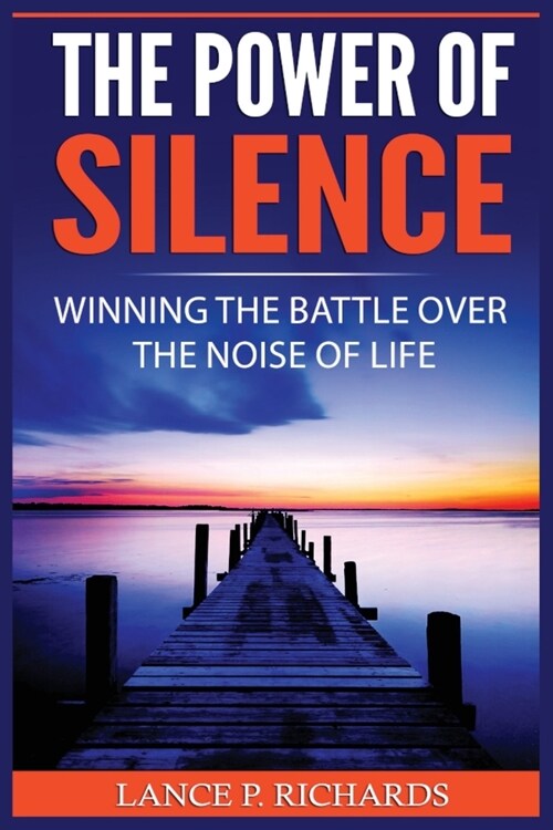 The Power of Silence: Winning The Battle Over The Noise Of Life (Paperback)