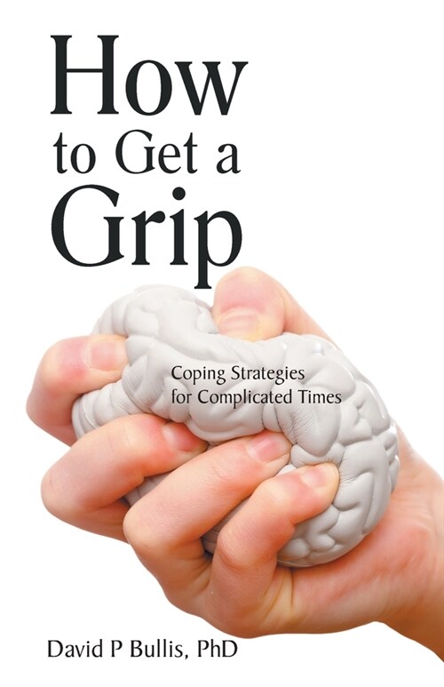 How to Get a Grip: Coping Strategies for Complicated Times (Paperback)