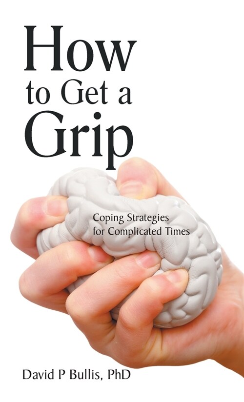 How to Get a Grip: Coping Strategies for Complicated Times (Hardcover)