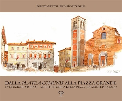 Dalla Platea Comunis Alla Piazza Grande: Evoluzione Storico-Architettonica Della Piazza Di Montepulciano (Hardcover)