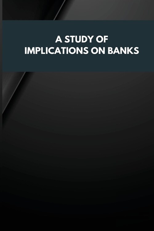 A Study of Implications on Banks (Paperback)