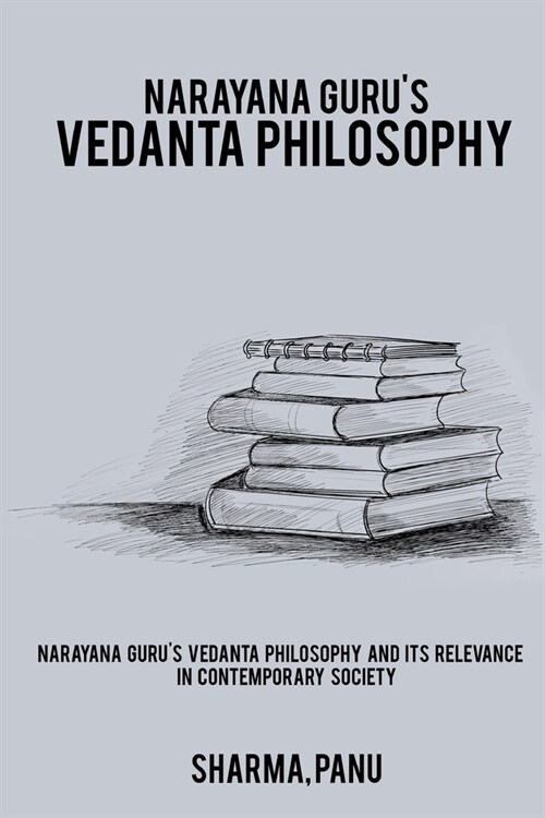 Narayana Gurus Vedanta Philosophy and its Relevance in Contemporary Society (Paperback)