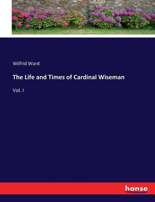 The Life and Times of Cardinal Wiseman: Vol. I (Paperback)