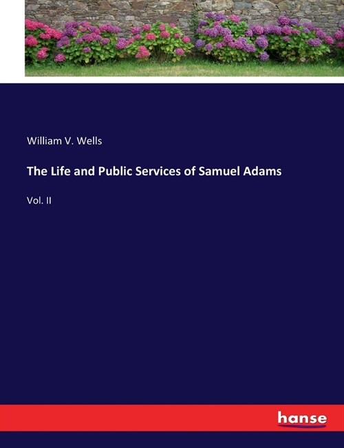 The Life and Public Services of Samuel Adams: Vol. II (Paperback)