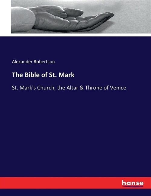 The Bible of St. Mark: St. Marks Church, the Altar & Throne of Venice (Paperback)