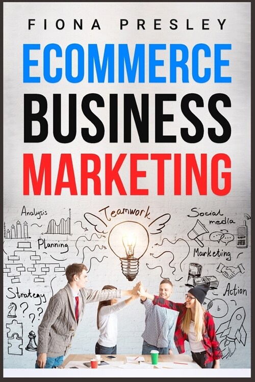 Ecommerce Business Marketing 2022: Newbies Guide to Expanding Your Online Business with Amazon Fba, Dropshipping, and Shopify. Work From Home and Lea (Paperback)