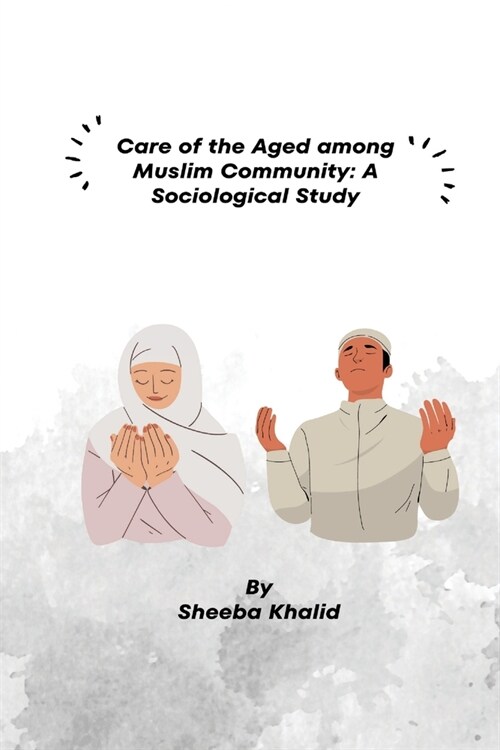 Care of the Aged among Muslim Community: A Sociological Study (Paperback)