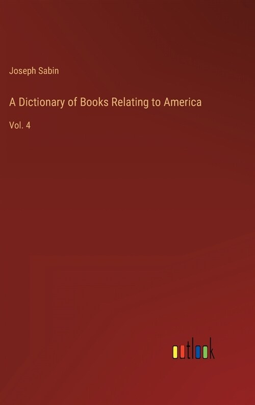 A Dictionary of Books Relating to America: Vol. 4 (Hardcover)