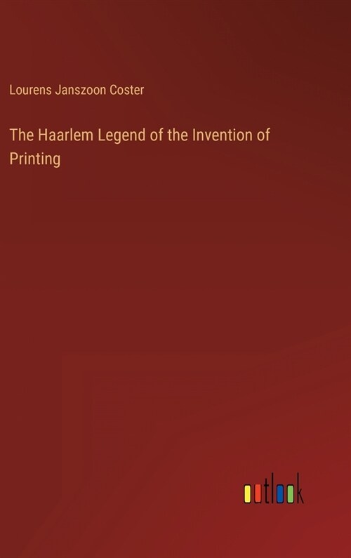 The Haarlem Legend of the Invention of Printing (Hardcover)