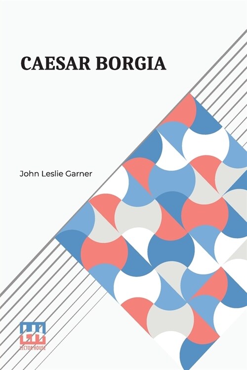 Caesar Borgia: A Study Of The Renaissance (Paperback)