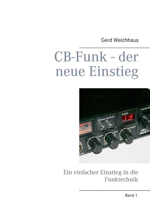 CB-Funk - der neue Einstieg: Ein einfacher Einstieg in die Funktechnik (Paperback)