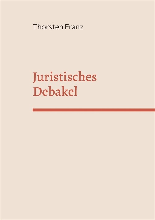 Juristisches Debakel: Eine juristische, manchmal unjuristische Utopie (Paperback)