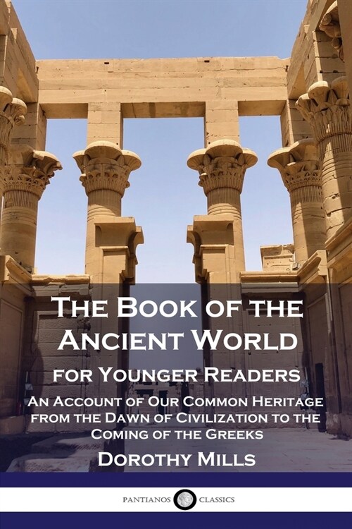 The Book of the Ancient World: For Younger Readers - An Account of Our Common Heritage from the Dawn of Civilization to the Coming of the Greeks (Paperback)
