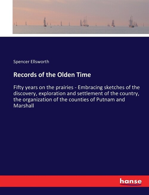 Records of the Olden Time: Fifty years on the prairies - Embracing sketches of the discovery, exploration and settlement of the country, the orga (Paperback)