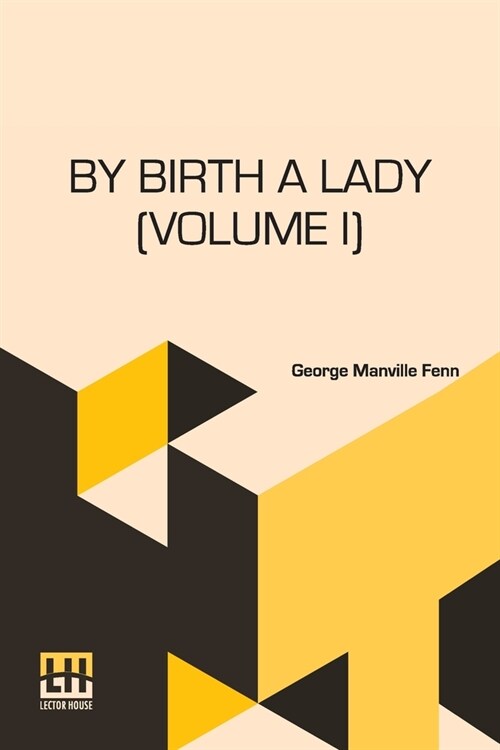 By Birth A Lady (Volume I): A Tale, In Three Volumes, Vol. I. (Paperback)