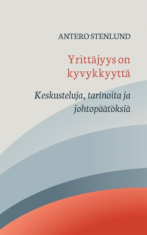 Yritt?yys on kyvykkyytt? Keskusteluja, tarinoita ja johtop狎t?si? (Paperback)