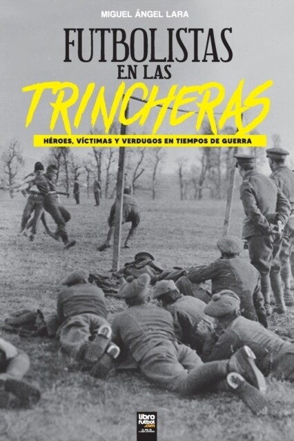 Futbolistas en las trincheras: h?oes, v?timas y verdugos en tiempos de guerra (Paperback)