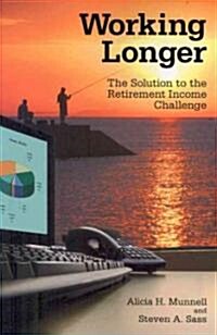 Working Longer: The Solution to the Retirement Income Challenge (Paperback)
