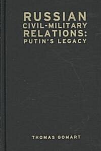 Russian Civil-Military Relations: Putins Legacy (Hardcover)