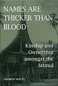 Names are Thicker Than Blood : Kinship and Ownership Amongst the Iatmul (Hardcover)