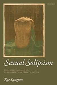 Sexual Solipsism : Philosophical Essays on Pornography and Objectification (Paperback)