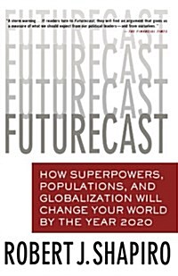 Futurecast: How Superpowers, Populations, and Globalization Will Change Your World by the Year 2020 (Paperback)