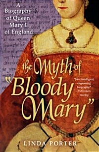 The Myth of Bloody Mary: A Biography of Queen Mary I of England (Paperback)