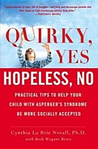 Quirky, Yes---Hopeless, No: Practical Tips to Help Your Child with Aspergers Syndrome Be More Socially Accepted (Paperback)