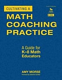Cultivating a Math Coaching Practice: A Guide for K-8 Math Educators (Hardcover)