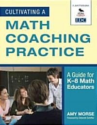 Cultivating a Math Coaching Practice: A Guide for K-8 Math Educators (Paperback, New)
