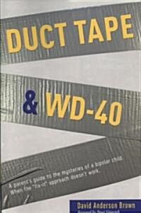 Duct Tape & WD-40: A Parents Guide to the Mysteries of a Bipolar Child. When the Fix-It Approach Doesnt Work. (Paperback)