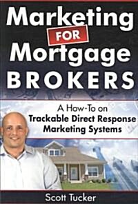 Marketing for Mortgage Brokers: A How-To on Trackable Direct Response Marketing Systems (Paperback)