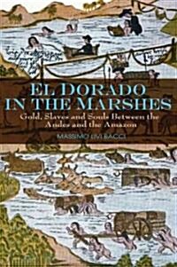 El Dorado in the Marshes : Gold, Slaves and Souls between the Andes and the Amazon (Paperback)