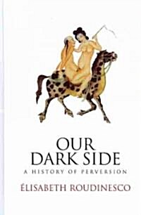 Our Dark Side : A History of Perversion (Hardcover)