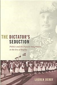 The Dictators Seduction: Politics and the Popular Imagination in the Era of Trujillo (Paperback)