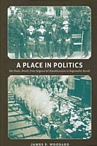 A Place in Politics: S? Paulo, Brazil, from Seigneurial Republicanism to Regionalist Revolt (Paperback)