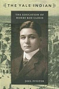 The Yale Indian: The Education of Henry Roe Cloud (Paperback)